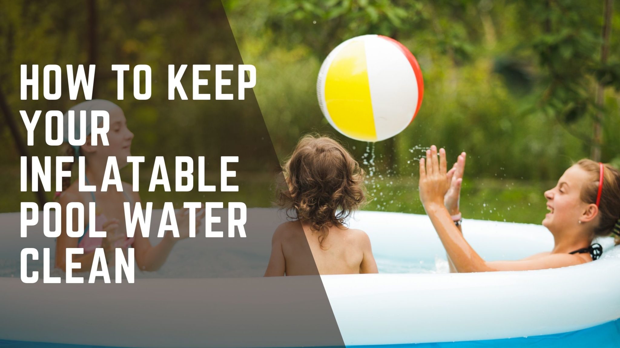 How to keep your inflatable pool water clean Easy methods, tips and tricks