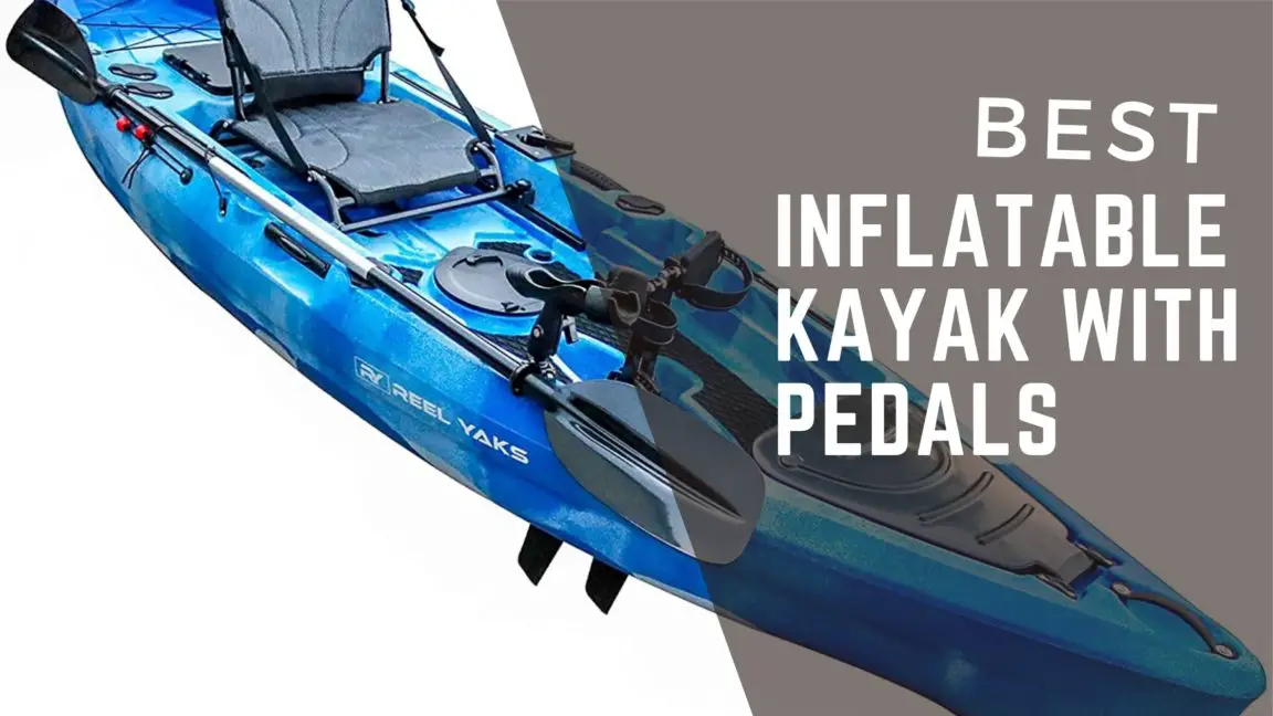 Inflatable Kayak with Pedals: The Best Inflatable Kayaks in 2022