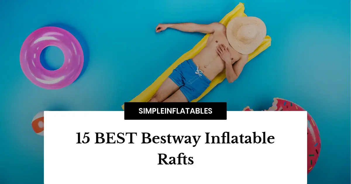 15 BEST Bestway Inflatable Rafts