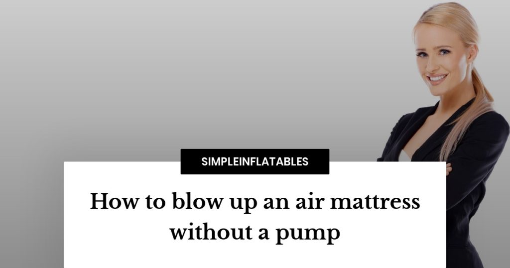 How to blow up an air mattress without a pump? Here's how to do it in just 60 seconds