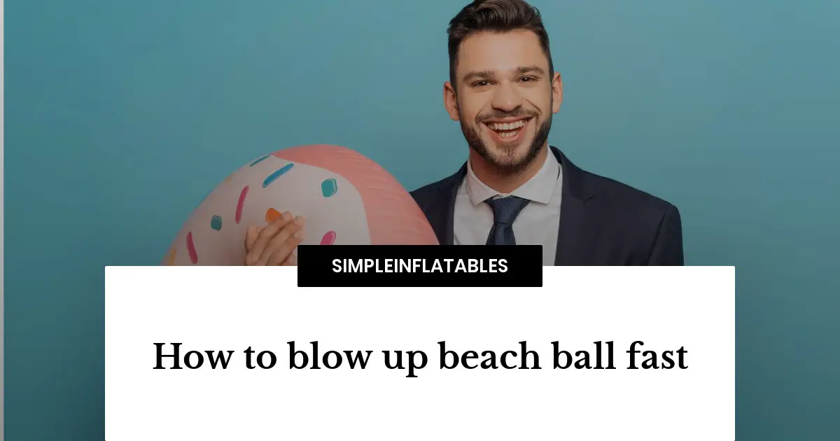 How to blow up beach ball fast in under 60 seconds!