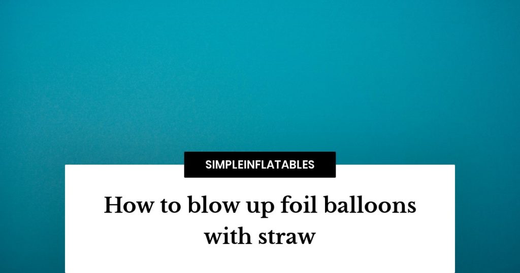 How to blow up foil balloons with straw the easy way! Simple