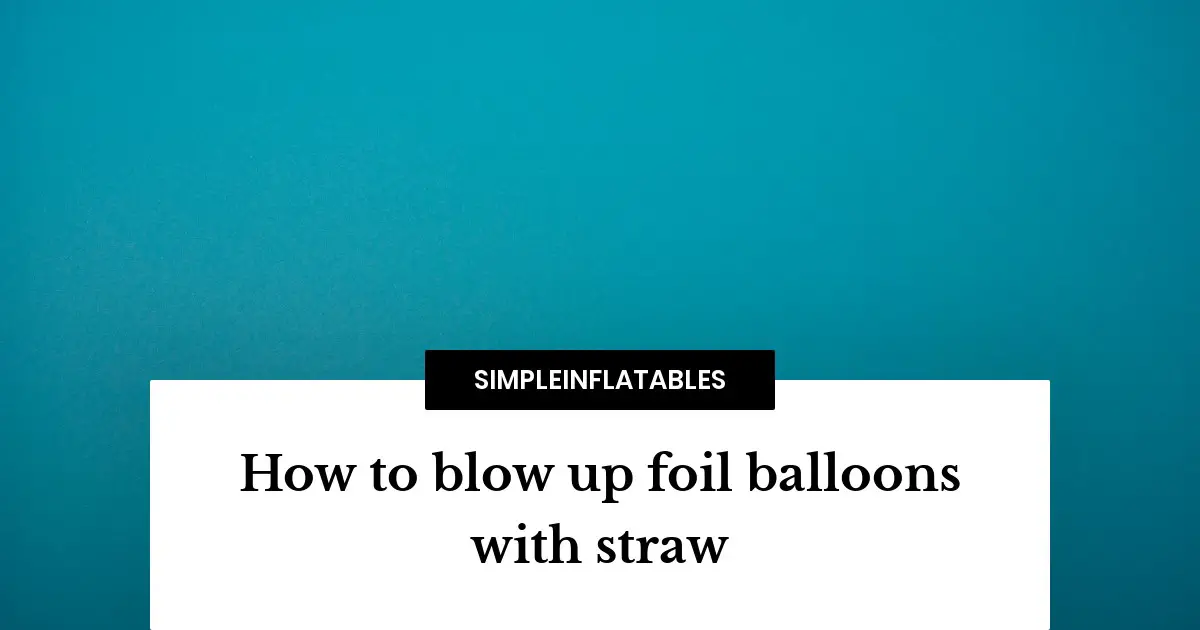 How to blow up foil balloons with straw the easy way! Simple