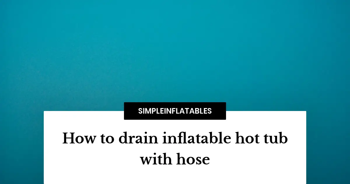 Is your inflatable hot tub not draining properly? Learn how to drain it with a hose in this easy-to-follow guide!