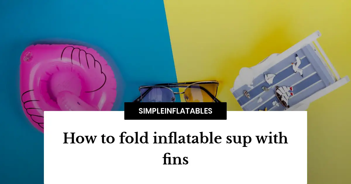 How to fold inflatable sup with fins – the easy way!