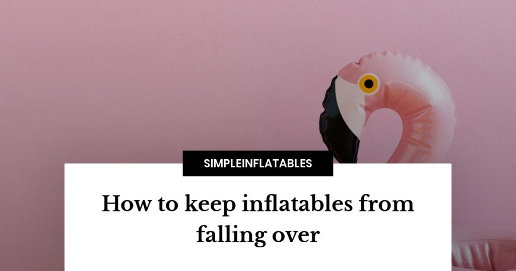 How to keep inflatables from falling over The secret trick that will
