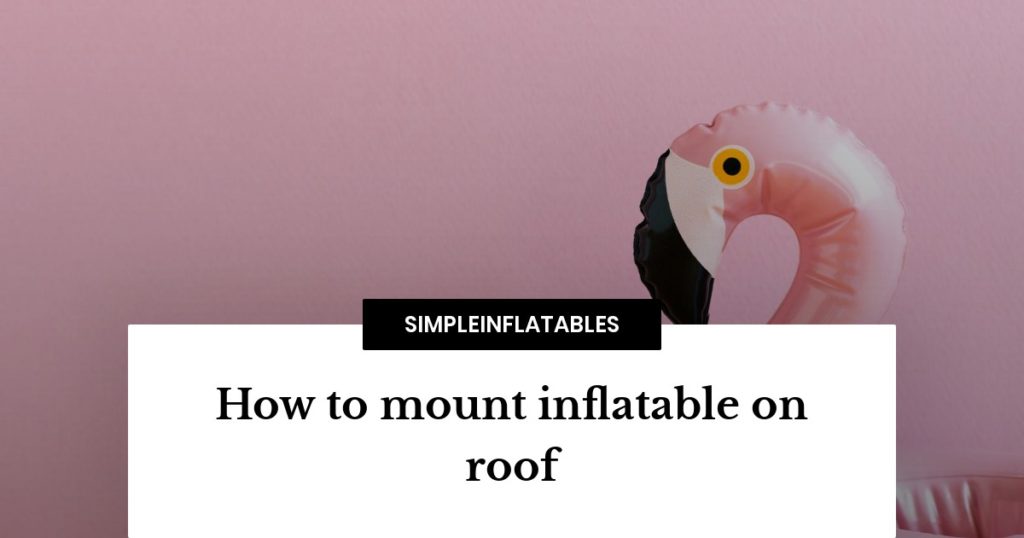 How to mount inflatable on roof The ultimate guide Simple Inflatables