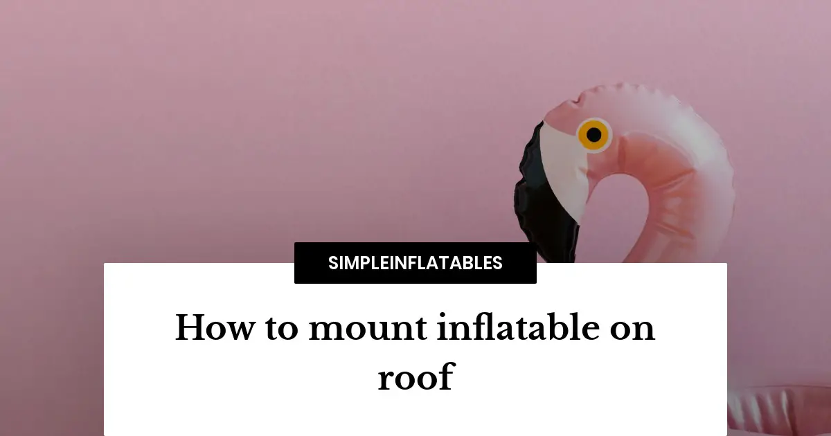 How to mount inflatable on roof: The ultimate guide
