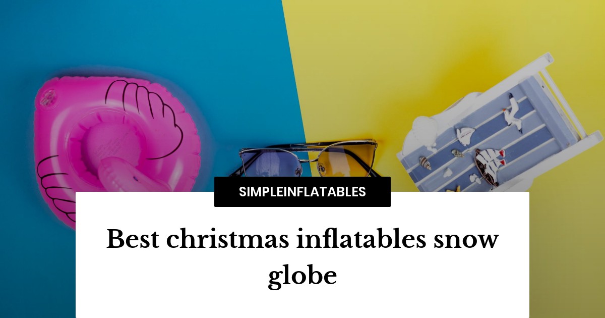 Best christmas inflatables snow globe