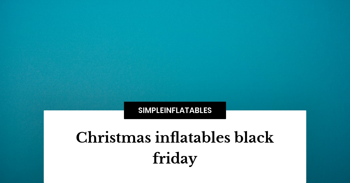Christmas inflatables black friday