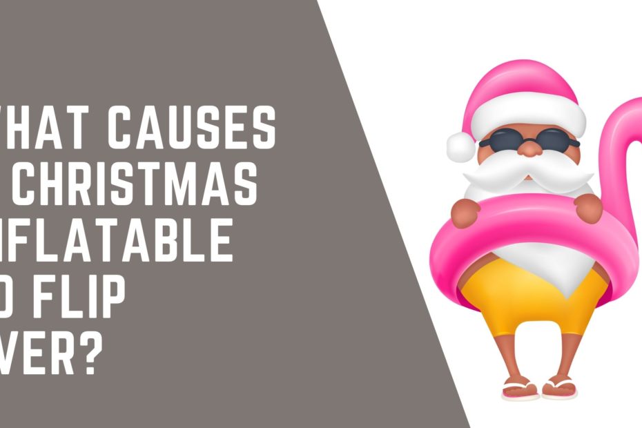 What causes a Christmas inflatable to flip over
